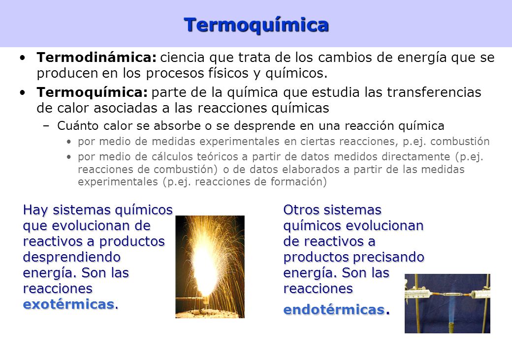 Termoquímica Termodinámica: ciencia que trata de los cambios de energía que se producen en los procesos físicos y químicos.