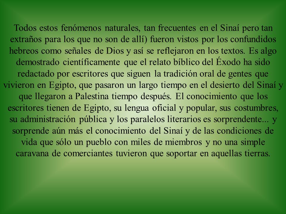 Todos estos fenómenos naturales, tan frecuentes en el Sinaí pero tan extraños para los que no son de allí) fueron vistos por los confundidos hebreos como señales de Dios y así se reflejaron en los textos.
