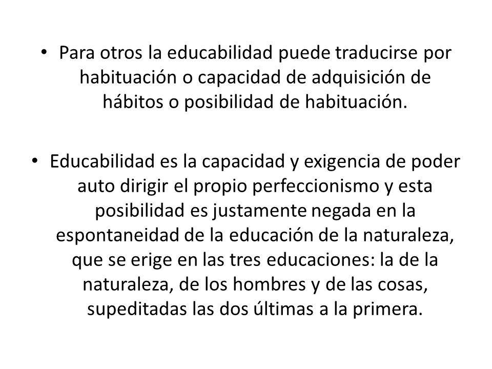 Para otros la educabilidad puede traducirse por habituación o capacidad de adquisición de hábitos o posibilidad de habituación.