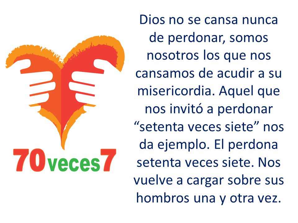Dios no se cansa nunca de perdonar, somos nosotros los que nos cansamos de acudir a su misericordia.