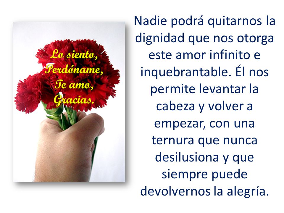Nadie podrá quitarnos la dignidad que nos otorga este amor infinito e inquebrantable.