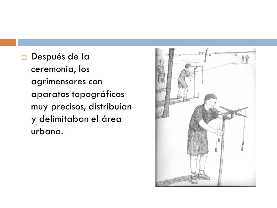 Después de la ceremonia, los agrimensores con aparatos topográficos muy precisos, distribuían y delimitaban el área urbana.