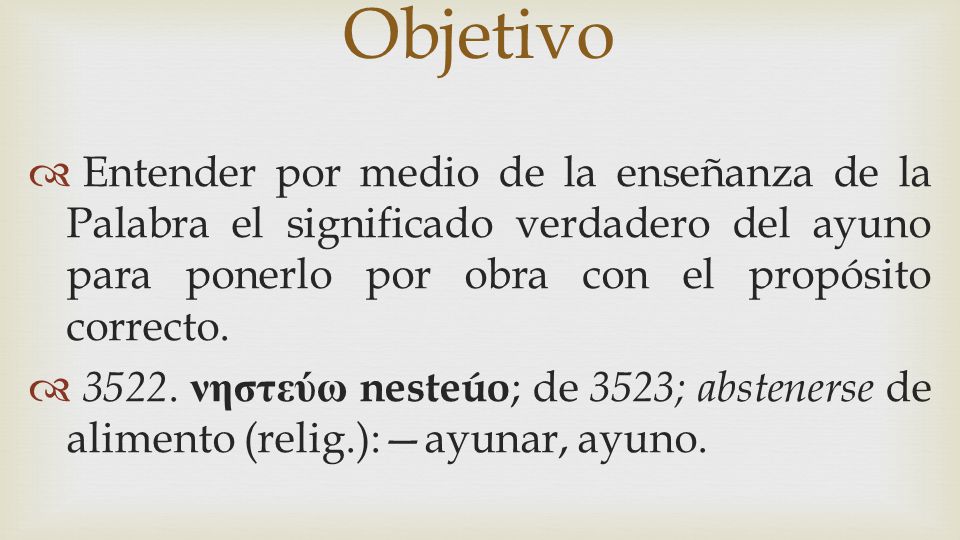 Objetivo Entender por medio de la enseñanza de la Palabra el significado verdadero del ayuno para ponerlo por obra con el propósito correcto.