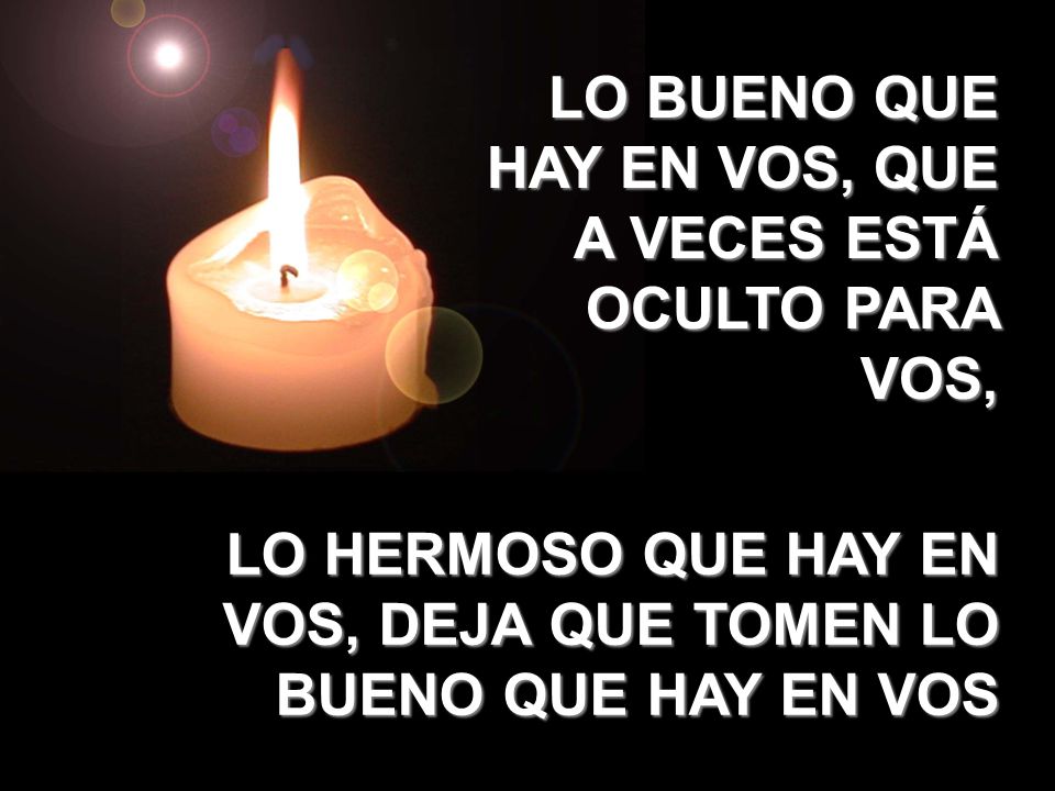 LO BUENO QUE HAY EN VOS, QUE A VECES ESTÁ OCULTO PARA VOS,
