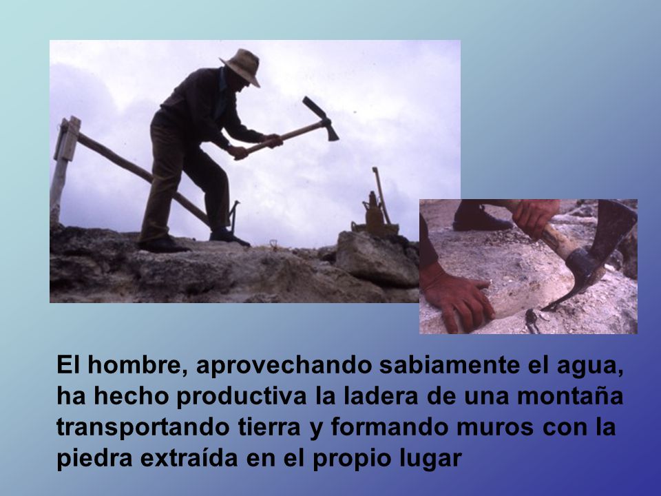 El hombre, aprovechando sabiamente el agua, ha hecho productiva la ladera de una montaña transportando tierra y formando muros con la piedra extraída en el propio lugar