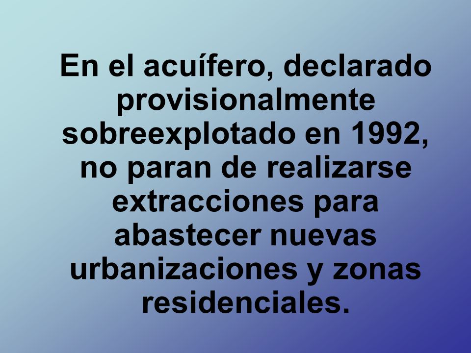 En el acuífero, declarado provisionalmente sobreexplotado en 1992, no paran de realizarse extracciones para abastecer nuevas urbanizaciones y zonas residenciales.