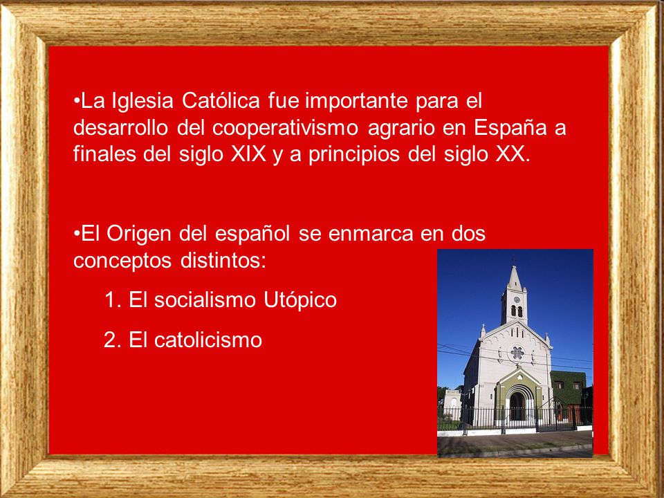 La Iglesia Católica fue importante para el desarrollo del cooperativismo agrario en España a finales del siglo XIX y a principios del siglo XX.