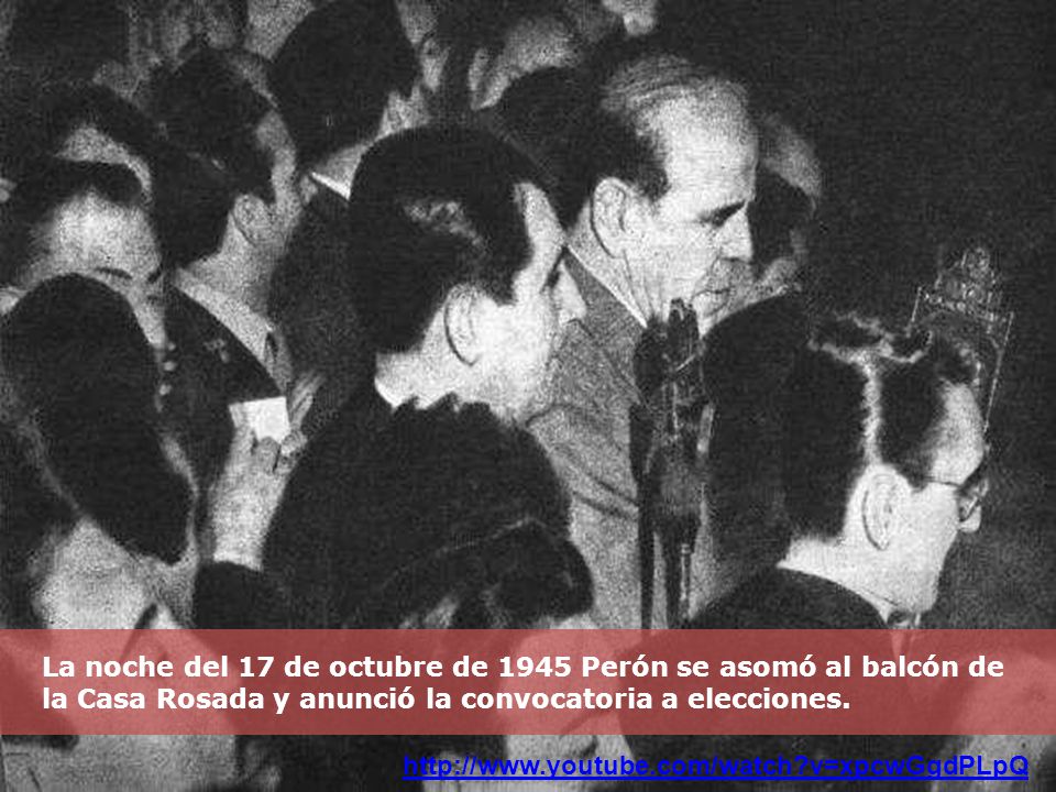 La noche del 17 de octubre de 1945 Perón se asomó al balcón de la Casa Rosada y anunció la convocatoria a elecciones.