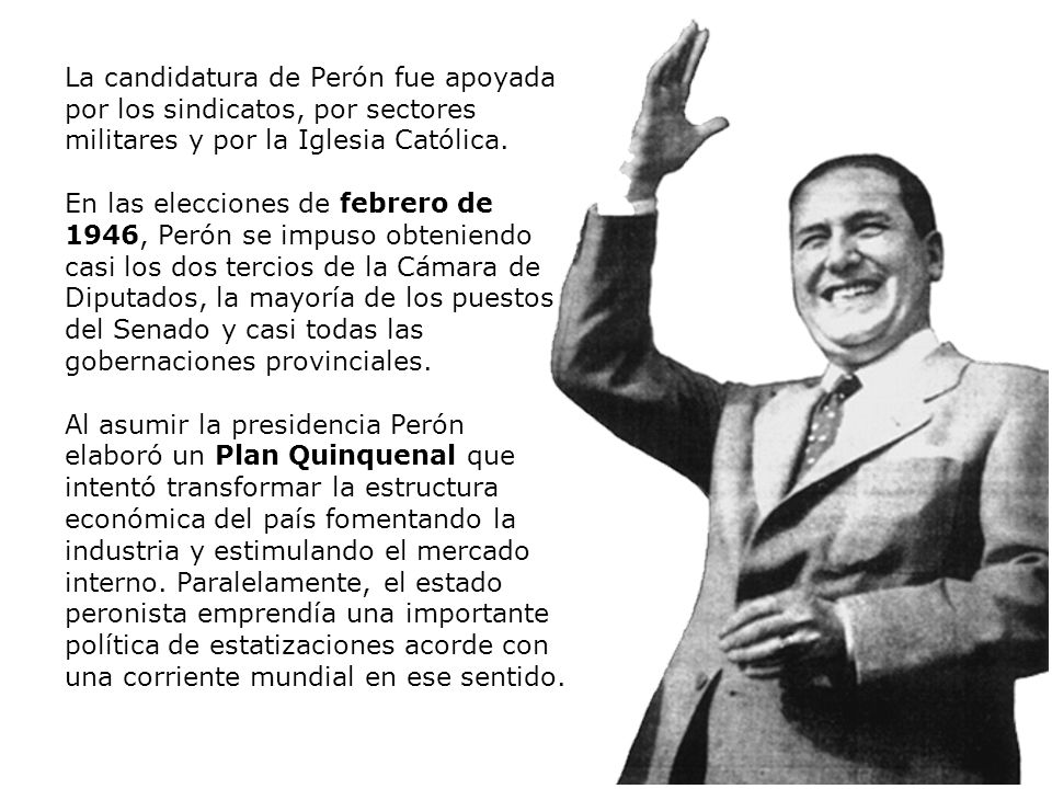 La candidatura de Perón fue apoyada por los sindicatos, por sectores militares y por la Iglesia Católica.