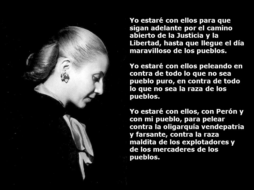Yo estaré con ellos para que sigan adelante por el camino abierto de la Justicia y la Libertad, hasta que llegue el día maravilloso de los pueblos.