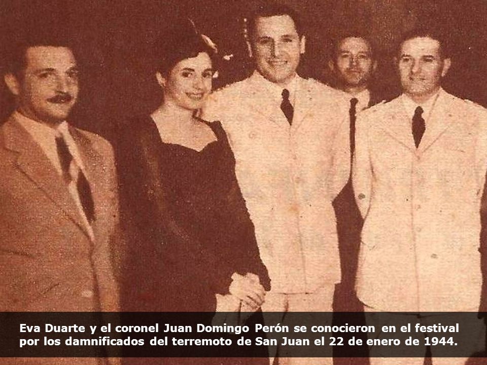 Eva Duarte y el coronel Juan Domingo Perón se conocieron en el festival por los damnificados del terremoto de San Juan el 22 de enero de 1944.
