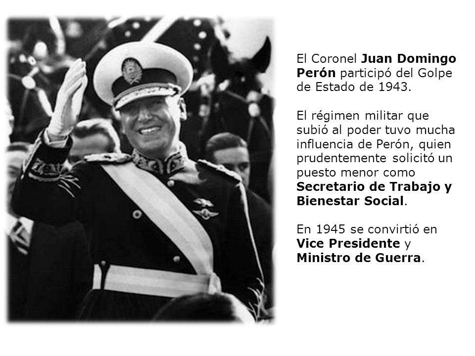 El Coronel Juan Domingo Perón participó del Golpe de Estado de 1943.