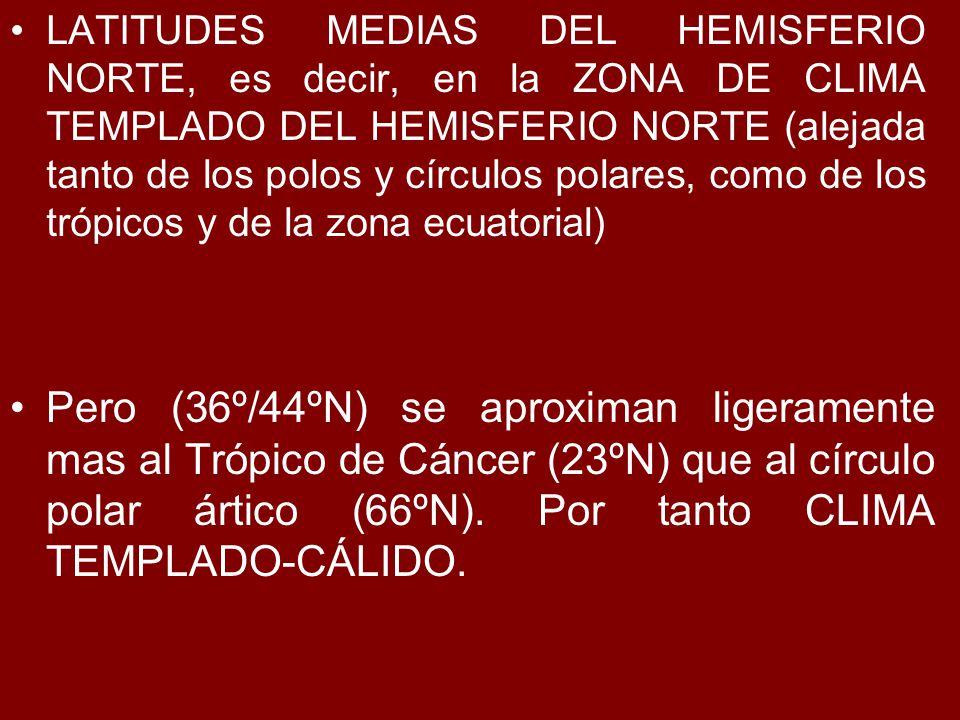 LATITUDES MEDIAS DEL HEMISFERIO NORTE, es decir, en la ZONA DE CLIMA TEMPLADO DEL HEMISFERIO NORTE (alejada tanto de los polos y círculos polares, como de los trópicos y de la zona ecuatorial)