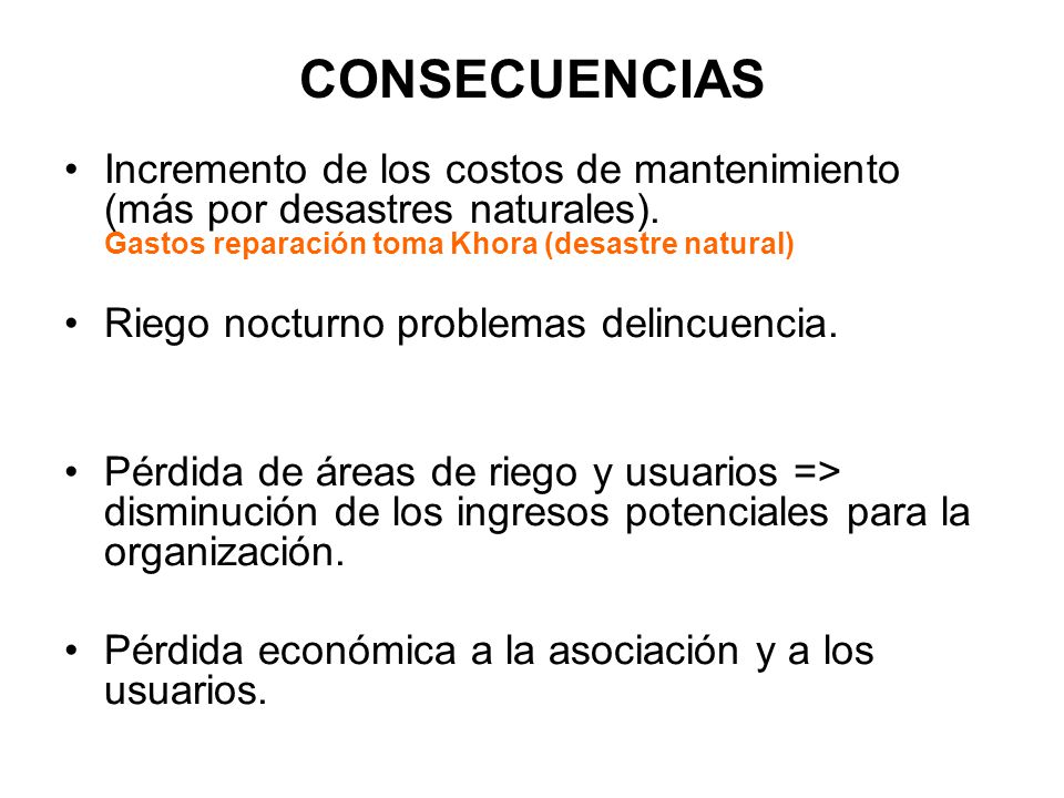 CONSECUENCIAS Incremento de los costos de mantenimiento (más por desastres naturales). Gastos reparación toma Khora (desastre natural)
