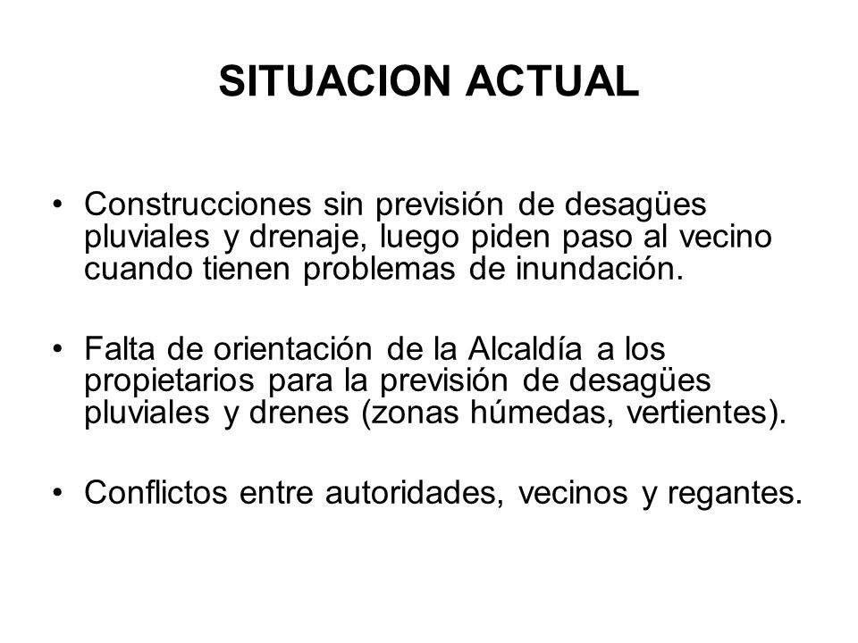 SITUACION ACTUAL Construcciones sin previsión de desagües pluviales y drenaje, luego piden paso al vecino cuando tienen problemas de inundación.