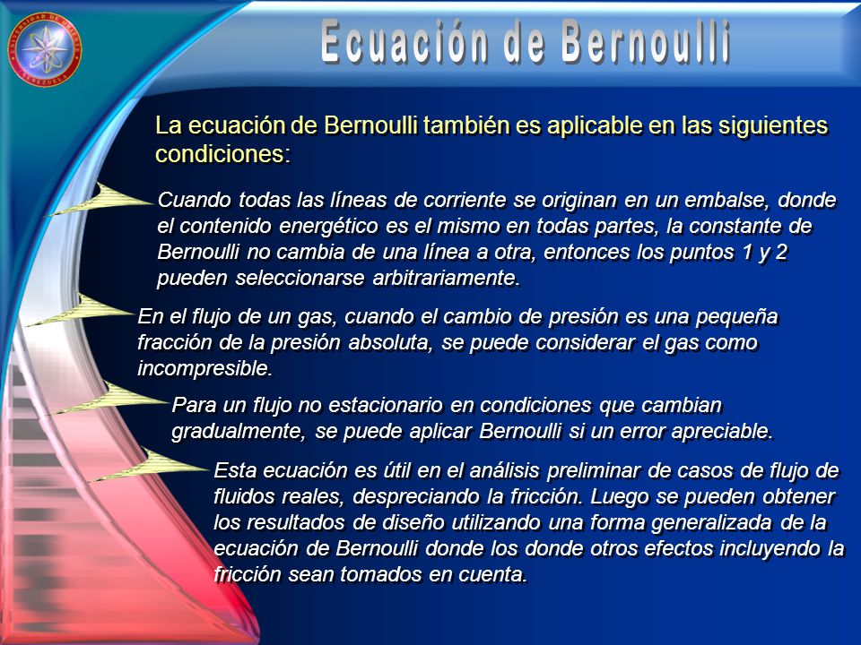 Ecuación de Bernoulli La ecuación de Bernoulli también es aplicable en las siguientes condiciones: