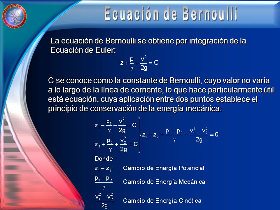 Ecuación de Bernoulli La ecuación de Bernoulli se obtiene por integración de la Ecuación de Euler: