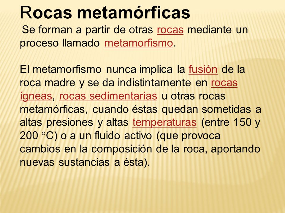 Rocas metamórficas Se forman a partir de otras rocas mediante un proceso llamado metamorfismo.