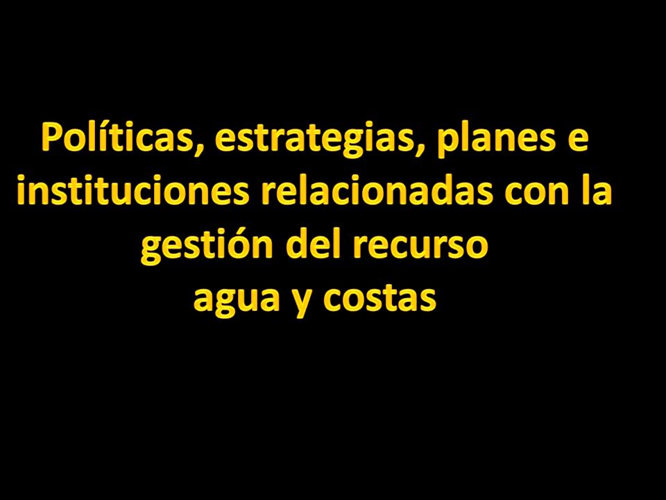 Políticas, estrategias, planes e instituciones relacionadas con la gestión del recurso agua y costas