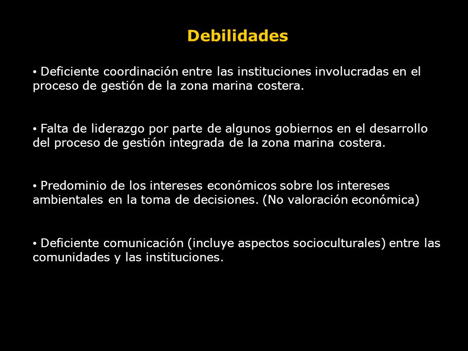 Debilidades Deficiente coordinación entre las instituciones involucradas en el proceso de gestión de la zona marina costera.
