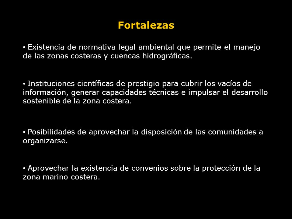 Fortalezas Existencia de normativa legal ambiental que permite el manejo de las zonas costeras y cuencas hidrográficas.