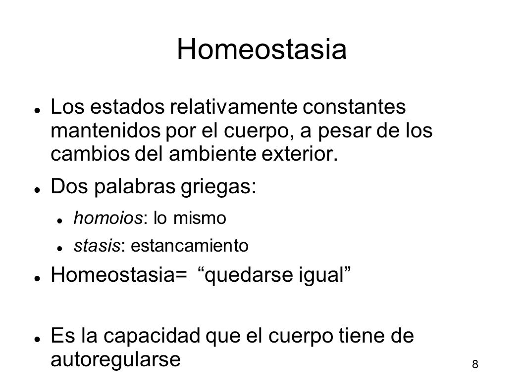 Homeostasia Los estados relativamente constantes mantenidos por el cuerpo, a pesar de los cambios del ambiente exterior.