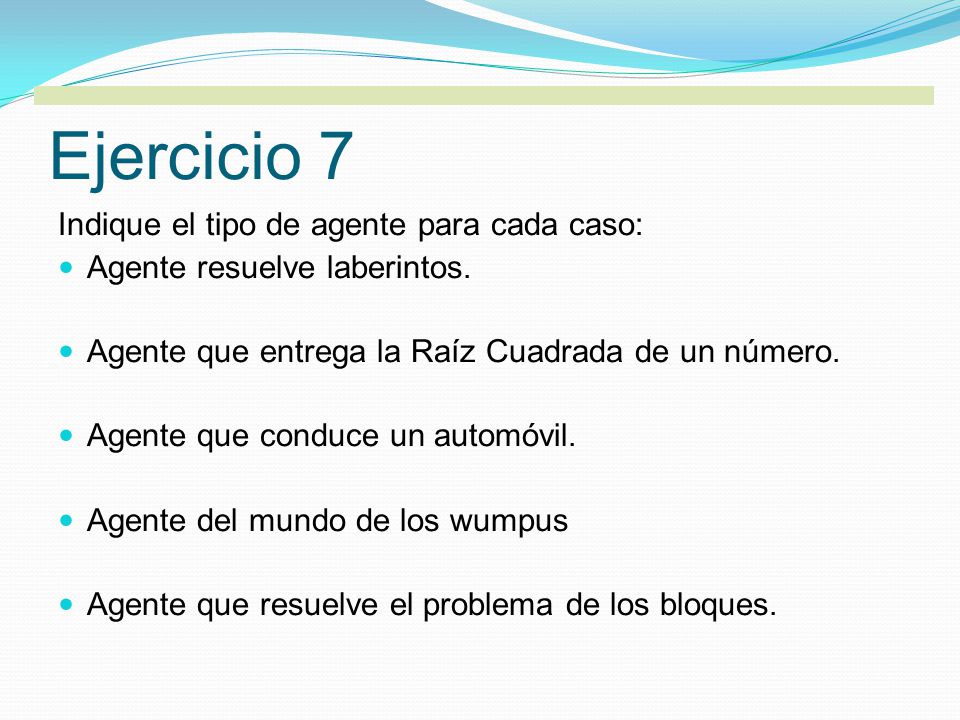 Ejercicio 7 Indique el tipo de agente para cada caso: