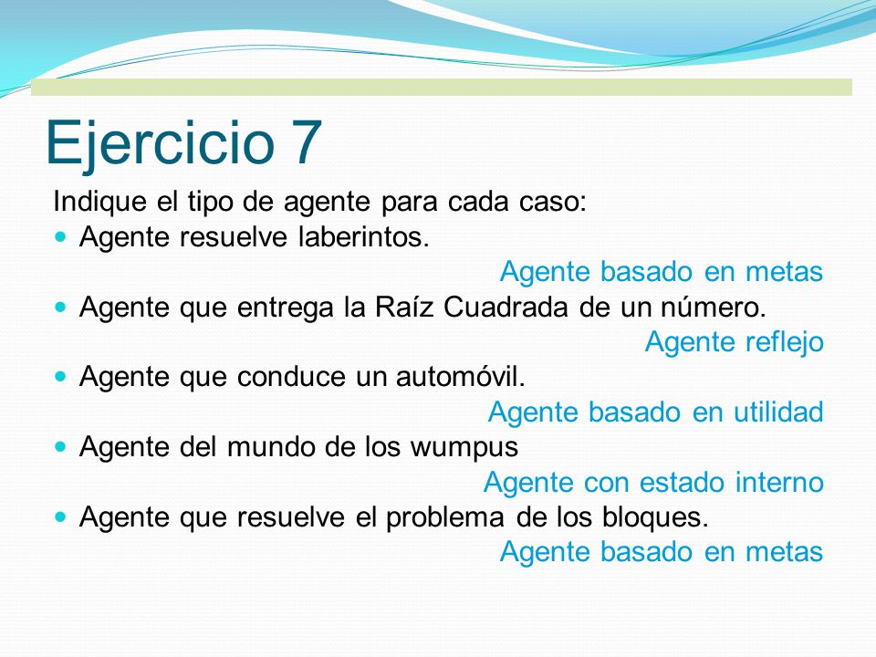 Ejercicio 7 Indique el tipo de agente para cada caso: