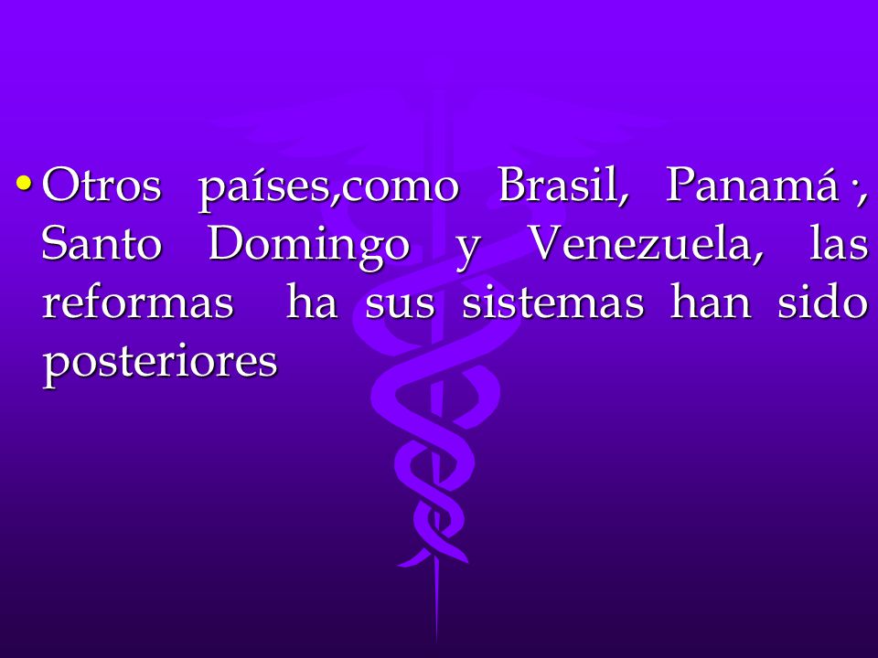 Otros países,como Brasil, Panamá·, Santo Domingo y Venezuela, las reformas ha sus sistemas han sido posteriores