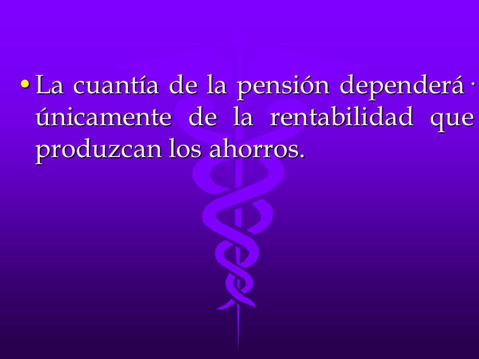 La cuantía de la pensión dependerá· únicamente de la rentabilidad que produzcan los ahorros.