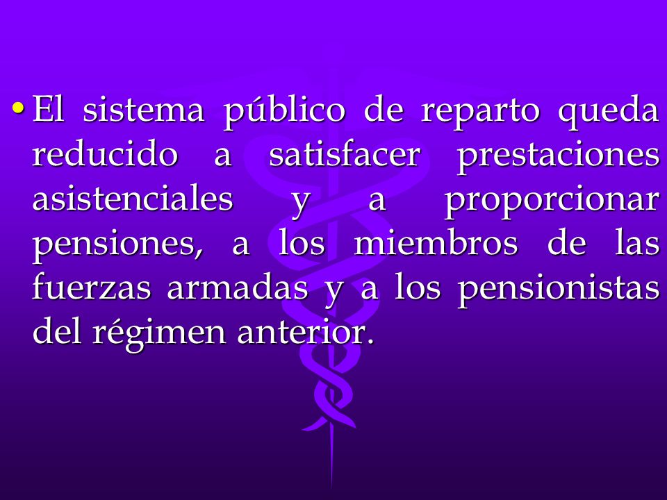 El sistema público de reparto queda reducido a satisfacer prestaciones asistenciales y a proporcionar pensiones, a los miembros de las fuerzas armadas y a los pensionistas del régimen anterior.