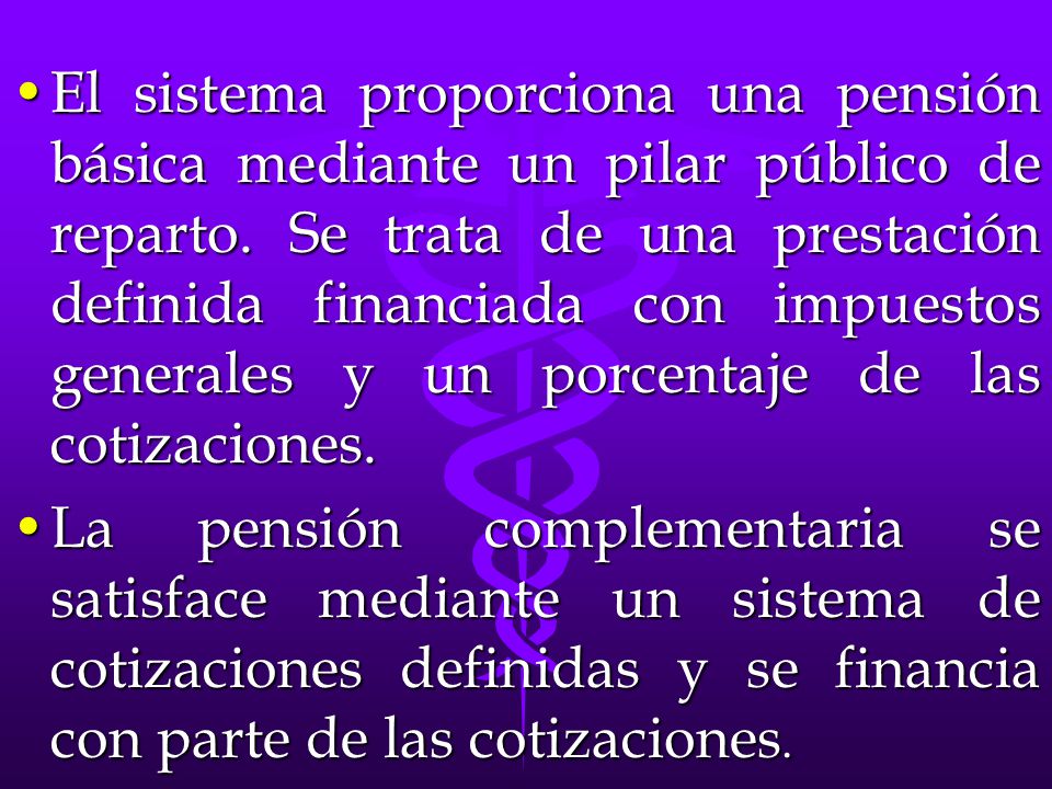 El sistema proporciona una pensión básica mediante un pilar público de reparto. Se trata de una prestación definida financiada con impuestos generales y un porcentaje de las cotizaciones.