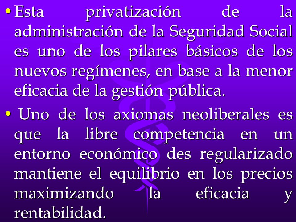 Esta privatización de la administración de la Seguridad Social es uno de los pilares básicos de los nuevos regímenes, en base a la menor eficacia de la gestión pública.