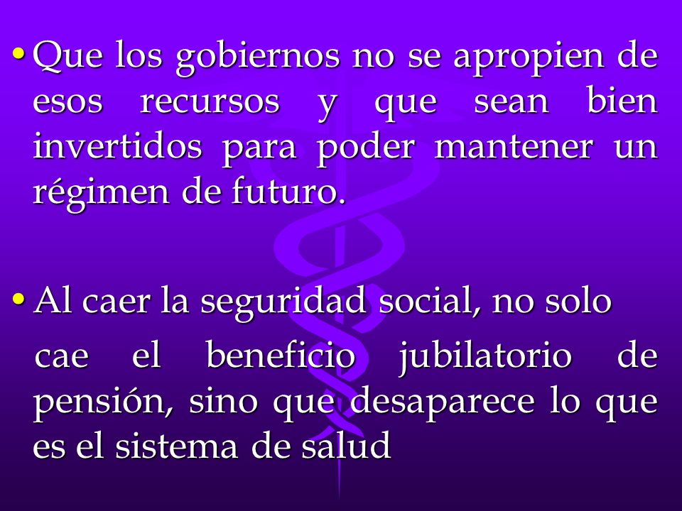 Que los gobiernos no se apropien de esos recursos y que sean bien invertidos para poder mantener un régimen de futuro.