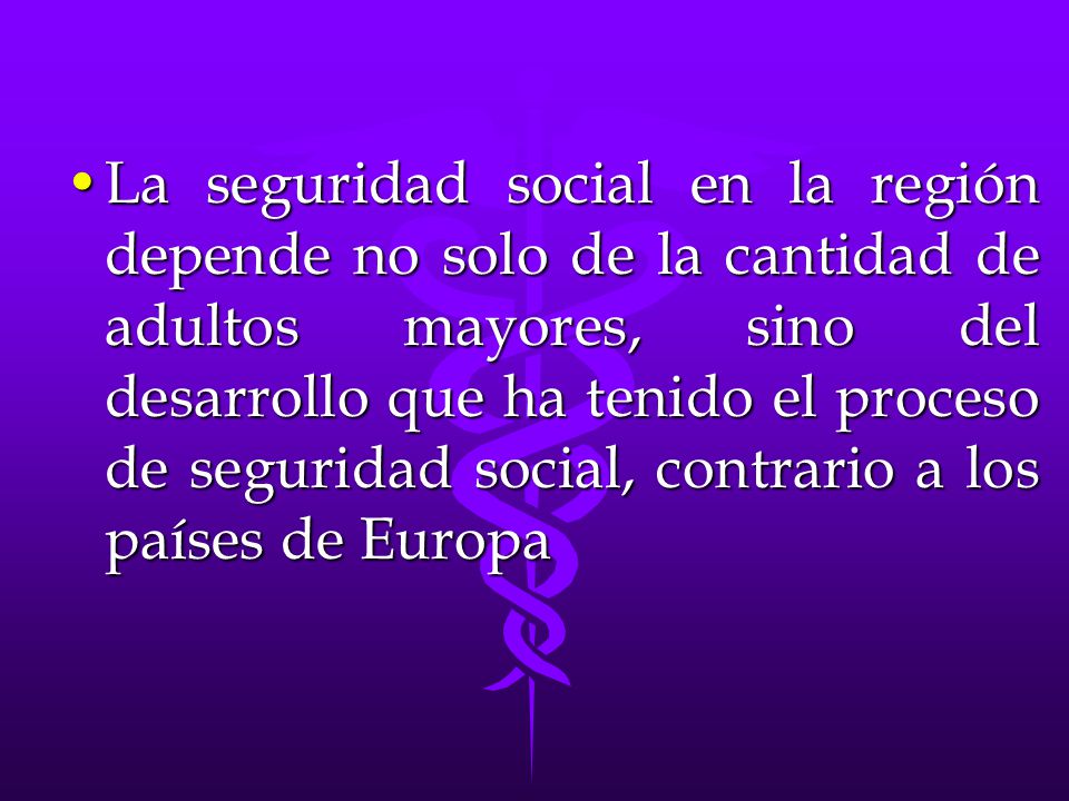 La seguridad social en la región depende no solo de la cantidad de adultos mayores, sino del desarrollo que ha tenido el proceso de seguridad social, contrario a los países de Europa