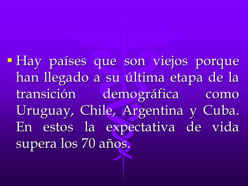 Hay países que son viejos porque han llegado a su última etapa de la transición demográfica como Uruguay, Chile, Argentina y Cuba.
