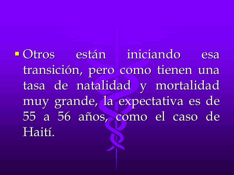 Otros están iniciando esa transición, pero como tienen una tasa de natalidad y mortalidad muy grande, la expectativa es de 55 a 56 años, como el caso de Haití.