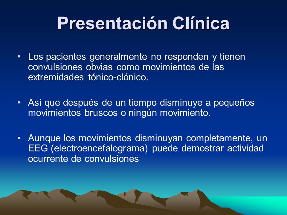 Presentación Clínica Los pacientes generalmente no responden y tienen convulsiones obvias como movimientos de las extremidades tónico-clónico.
