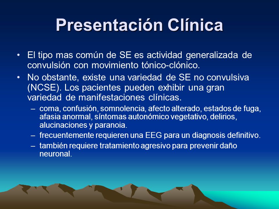 Presentación Clínica El tipo mas común de SE es actividad generalizada de convulsión con movimiento tónico-clónico.
