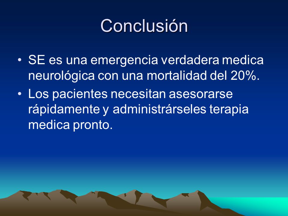 Conclusión SE es una emergencia verdadera medica neurológica con una mortalidad del 20%.
