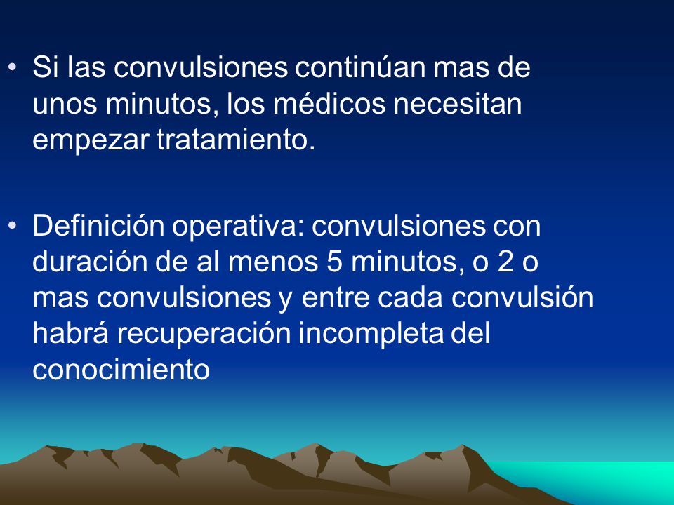 Si las convulsiones continúan mas de unos minutos, los médicos necesitan empezar tratamiento.