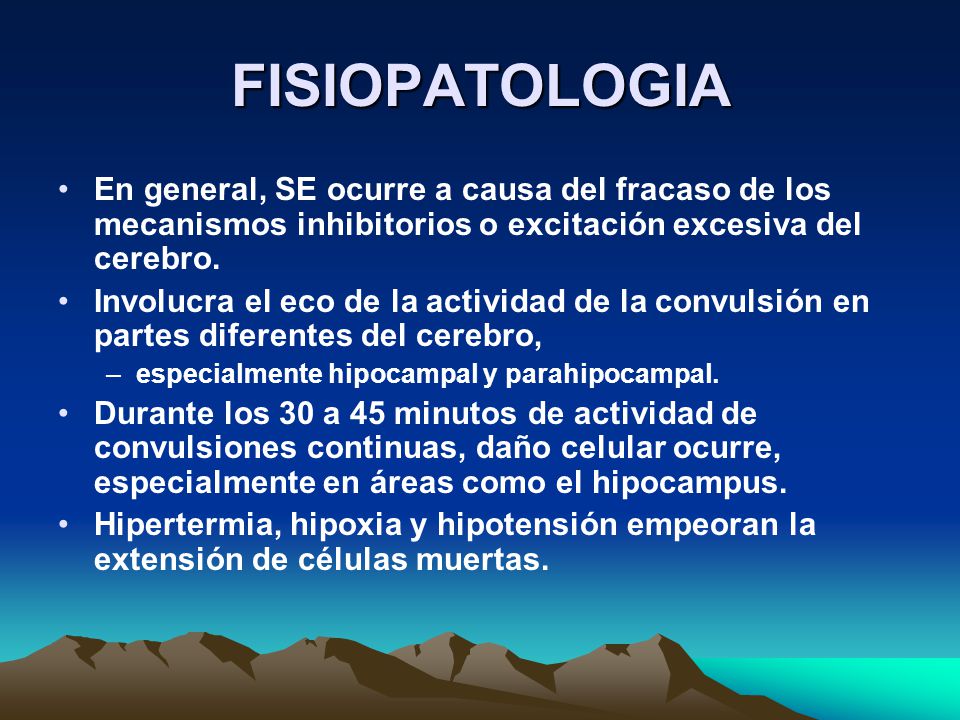 FISIOPATOLOGIA En general, SE ocurre a causa del fracaso de los mecanismos inhibitorios o excitación excesiva del cerebro.