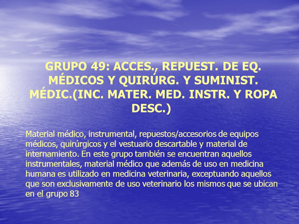GRUPO 49: ACCES., REPUEST. DE EQ. MÉDICOS Y QUIRÚRG. Y SUMINIST. MÉDIC.(INC. MATER. MED. INSTR. Y ROPA DESC.)