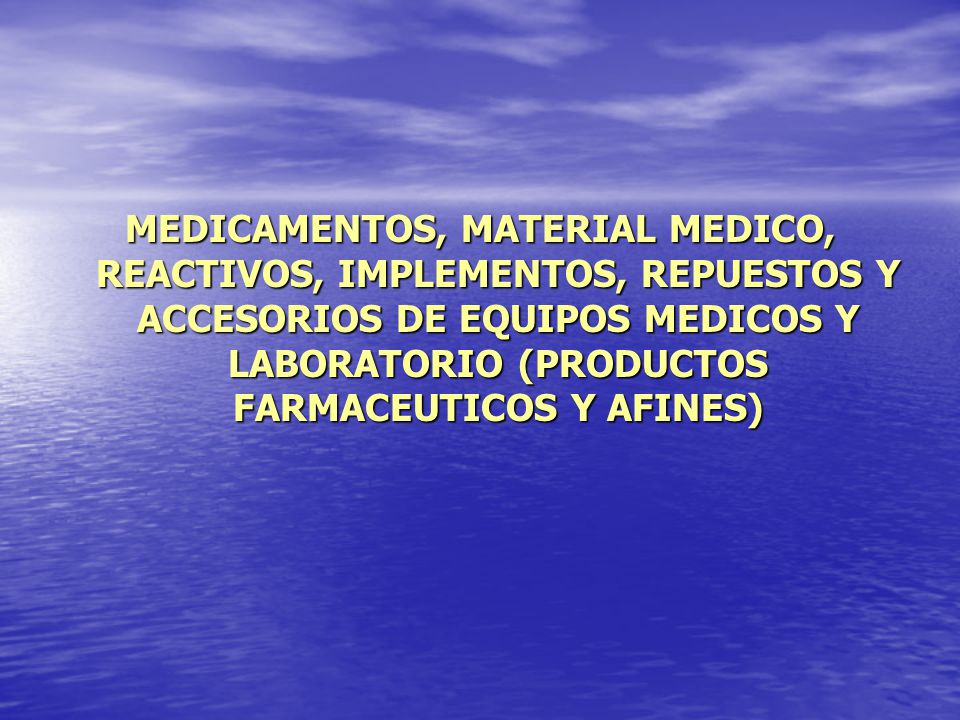 MEDICAMENTOS, MATERIAL MEDICO, REACTIVOS, IMPLEMENTOS, REPUESTOS Y ACCESORIOS DE EQUIPOS MEDICOS Y LABORATORIO (PRODUCTOS FARMACEUTICOS Y AFINES)