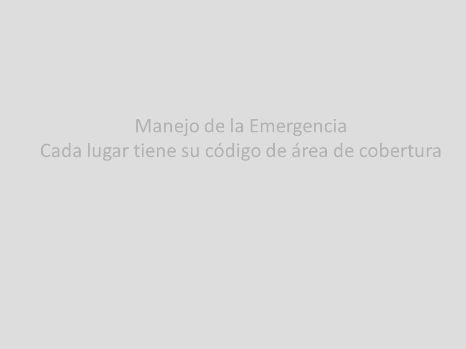 Manejo de la Emergencia Cada lugar tiene su código de área de cobertura