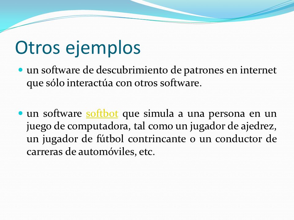 Otros ejemplos un software de descubrimiento de patrones en internet que sólo interactúa con otros software.