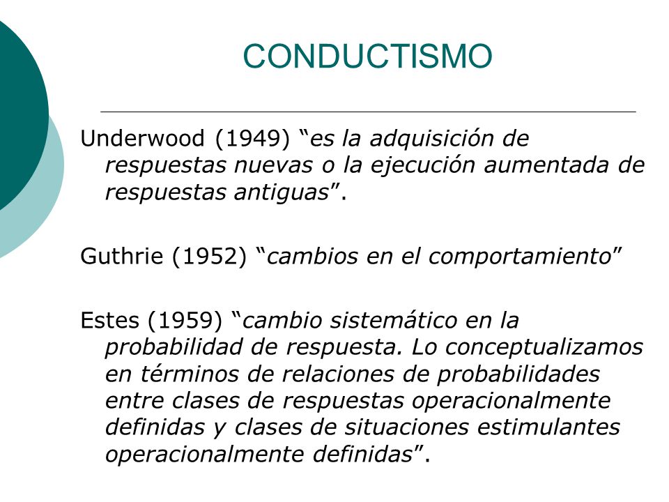 CONDUCTISMO Underwood (1949) es la adquisición de respuestas nuevas o la ejecución aumentada de respuestas antiguas .