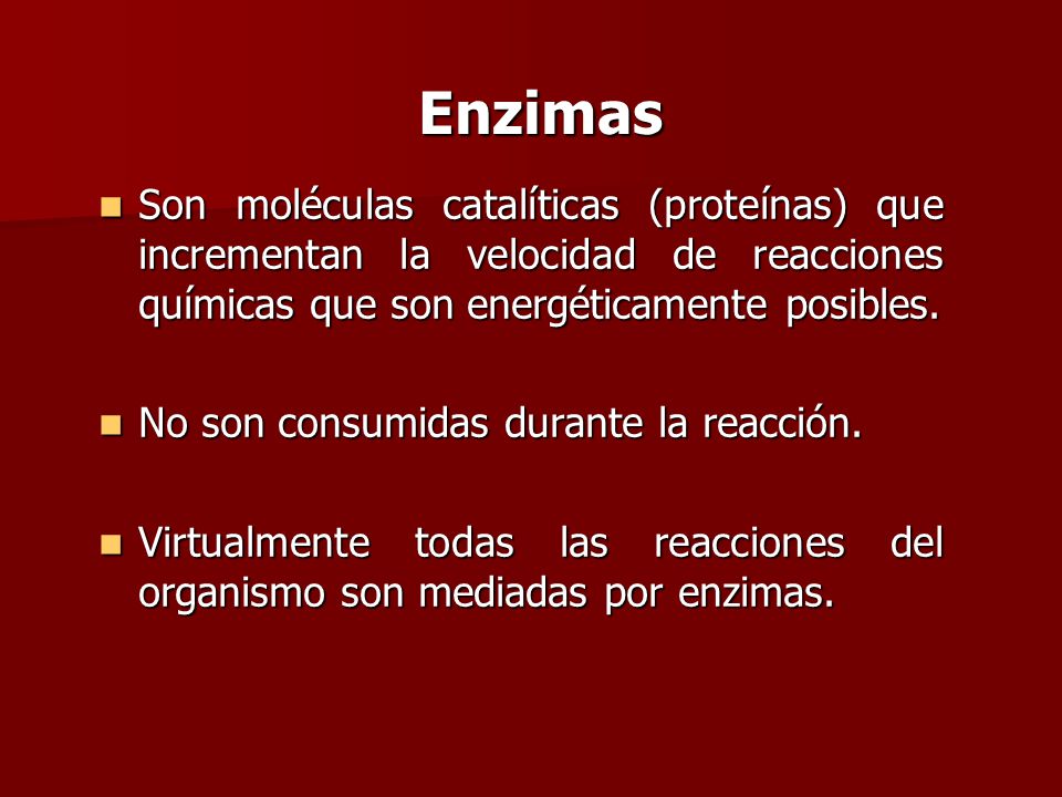 Enzimas Son moléculas catalíticas (proteínas) que incrementan la velocidad de reacciones químicas que son energéticamente posibles.