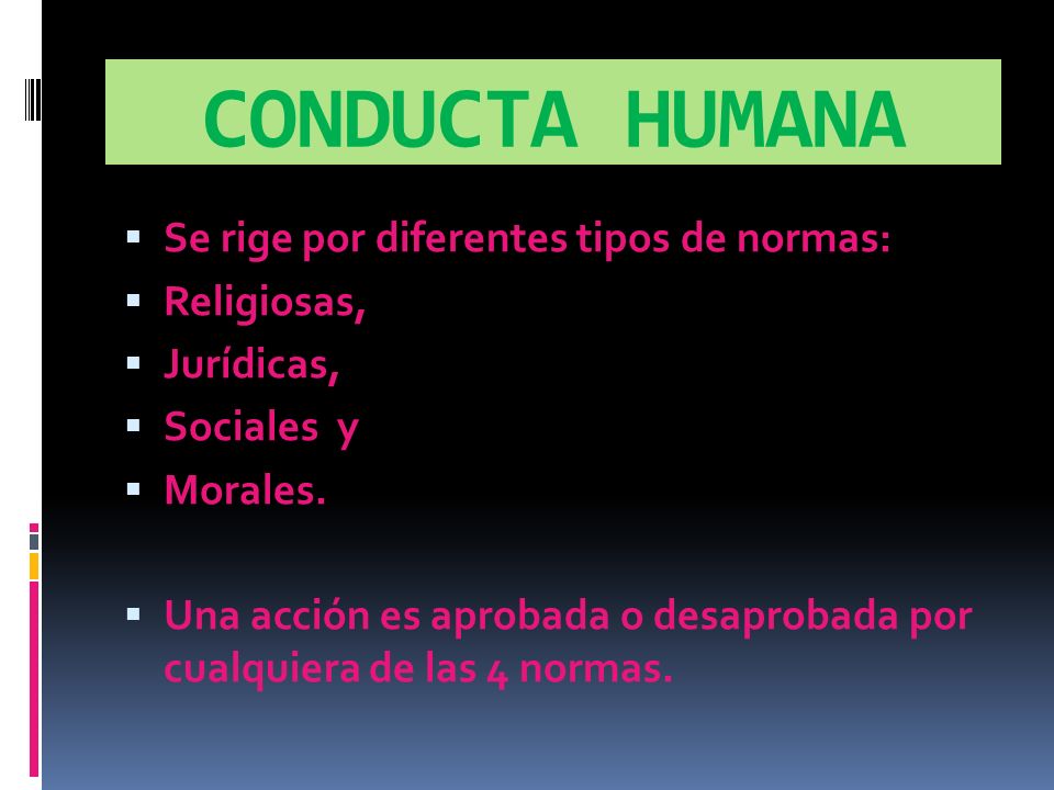 CONDUCTA HUMANA Se rige por diferentes tipos de normas: Religiosas,