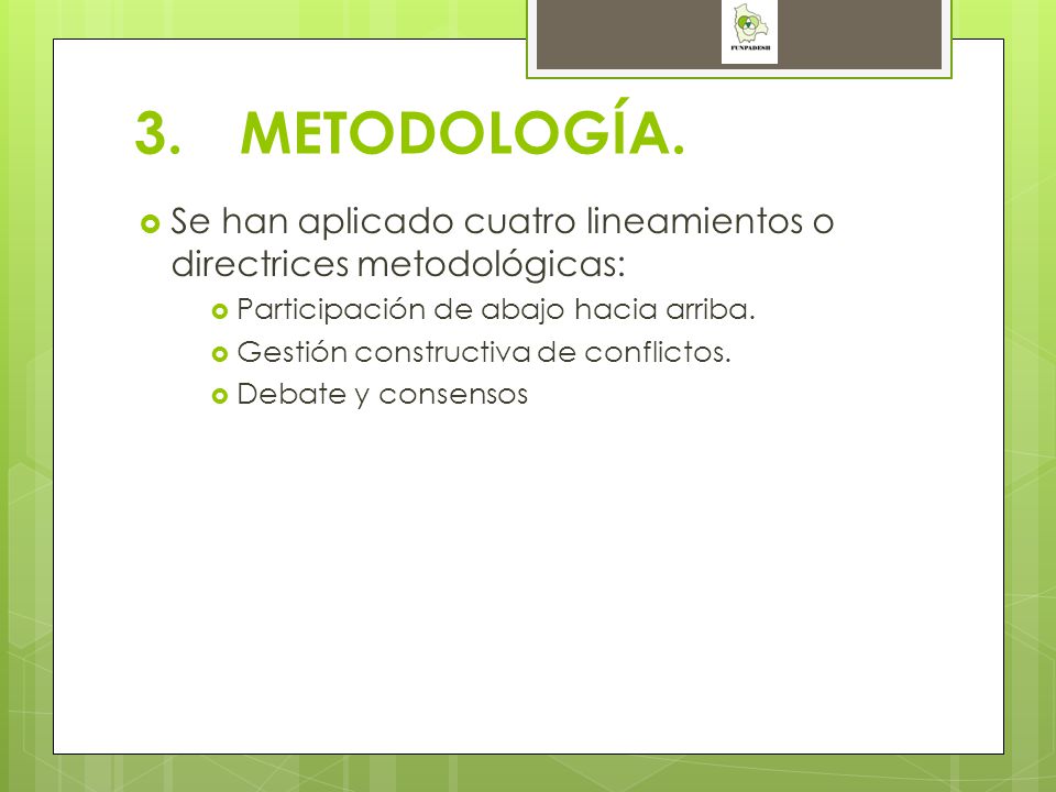 3. METODOLOGÍA. Se han aplicado cuatro lineamientos o directrices metodológicas: Participación de abajo hacia arriba.